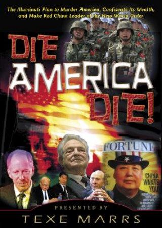 Hanganyagok Die, America, Die!: The Illuminati Plan to Murder America, Confiscate Its Wealth, and Make Red China Leader of the New World Order Texe Marrs