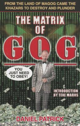 Carte The Matrix of Gog: From the Land of Magog Came the Khazars to Destroy and Plunder Patrick Daniel