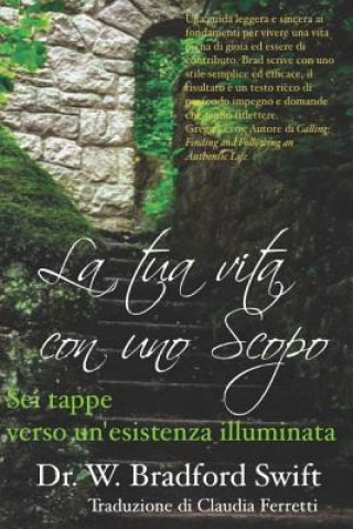 Knjiga La Tua Vita Con Uno Scopo: SEI Tappe Verso Un'esistenza Illuminata W. Bradford Swift