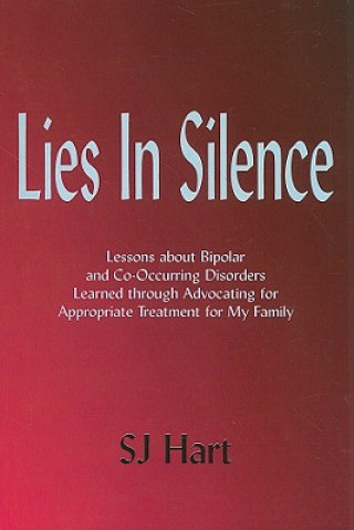Book Lies in Silence: Lessons about Bipolar and Co-Occurring Disorders Learned Through Advocating for Appropriate Treatment for My Family S. J. Hart
