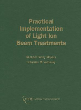 Kniha Practical Implementation of Light Ion Beam Treatments Michael Farley Moyers