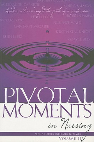 Kniha Pivotal Moments in Nursing, Volume II: Leaders Who Changed the Path of a Profession Beth P. Houser