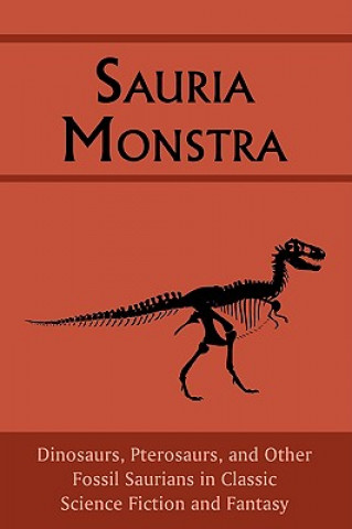 Kniha Sauria Monstra: Dinosaurs, Pterosaurs, and Other Fossil Saurians in Classic Science Fiction and Fantasy Chad Arment