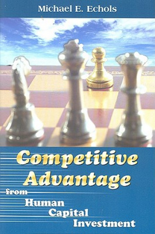 Könyv Competitive Advantage from Human Capital Investment Michael E. Echols
