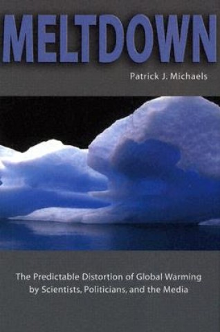 Carte Meltdown: The Predictable Distortion of Global Warming by Scientists, Politicians, and the Media Patrick J. Michaels