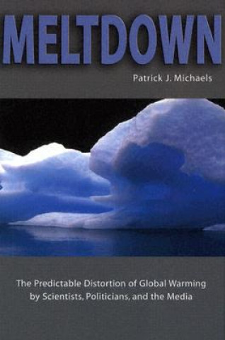 Книга Meltdown: The Predictable Distortion of Global Warming by Scientists, Politicians, and the Media Patrick J. Michaels