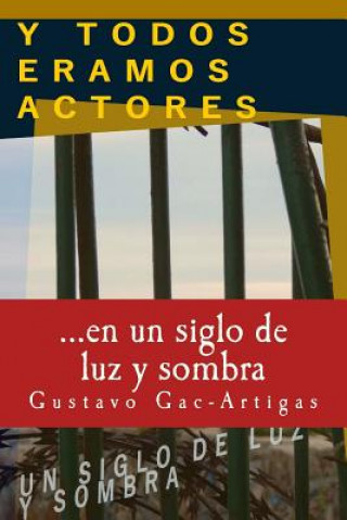 Kniha Y Todos Eramos Actores, Un Siglo de Luz y Sombra Gustavo Gac-Artigas