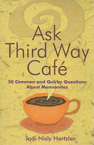 Livre Ask Third Way Cafe: 50 Common and Quirky Questions about Mennonites Jodi Nisly Hertzler