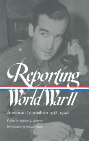 Carte Reporting World War II: American Journalism 1938-1946 Samual Hynes