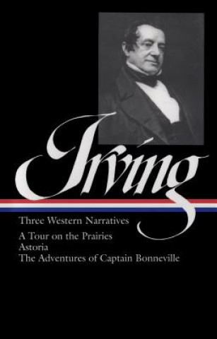 Könyv Washington Irving: Three Western Narratives: A Tour on the Prairies/Astoria/The Adventures of Captain Bonneville Washington Irving