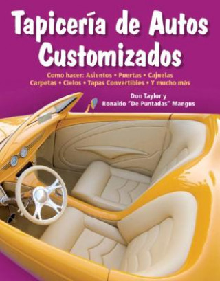 Kniha Tapiceria de Autos Customizados: Como Hacer: Asientos, Puertas, Cajuelas, Carpetas, Cielos, Tapas Convertibles, y Mucho Mas Don Taylor