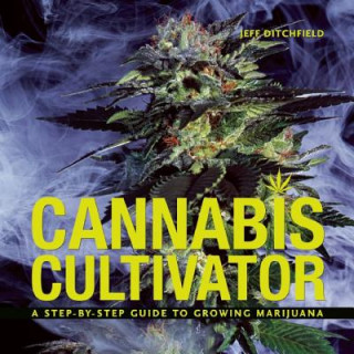Kniha Cannabis Cultivator: A Step-By-Step Guide to Growing Marijuana Jeff Ditchfield