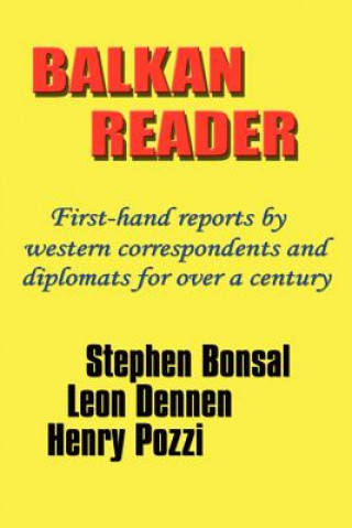 Carte Balkan Reader: First-Hand Reports by Western Correspondents and Diplomats for Over a Century Stephen Bonsal