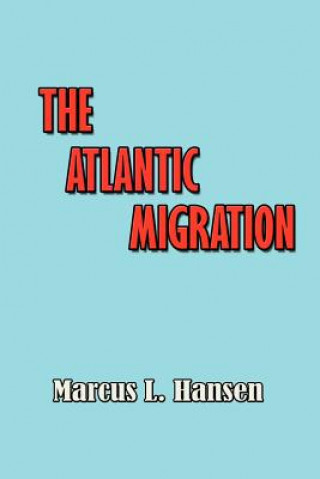 Książka The Atlantic Migration 1607-1860: A History of the Continuing Settlement of the United States Marcus Lee Hansen