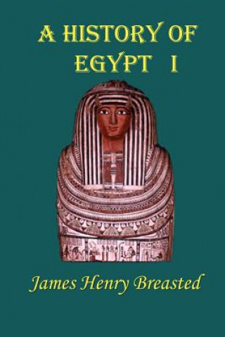 Livre A History of Egypt, Part 1: From the Earliest Time to the Persian Conquest James Henry Breasted