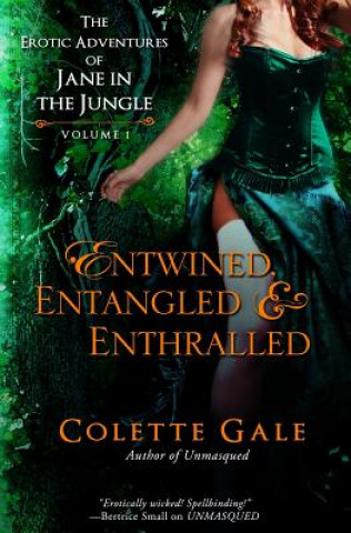 Carte Entwined, Entangled, & Enthralled: The Erotic Adventures of Jane in the Jungle: Collection I Colette Gale