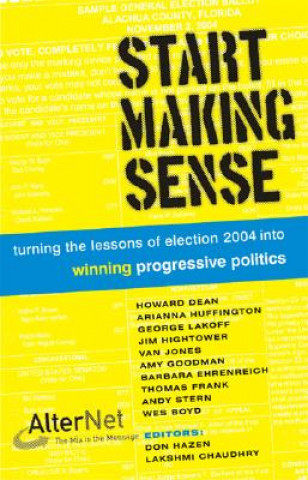 Könyv Start Making Sense: Turning the Lessons of Election 2004 Into Winning Progressive Politics Don Hazen