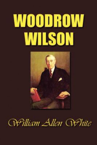 Książka Woodrow Wilson: The Man, His Times and His Task William Allen White