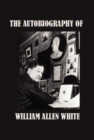 Kniha The Autobiography of William Allen White William Allen White