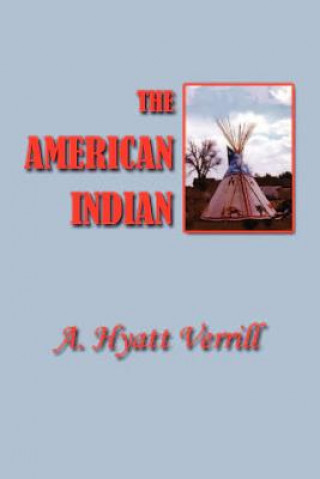Kniha The American Indian: North, South and Central America A. Hyatt Verrill
