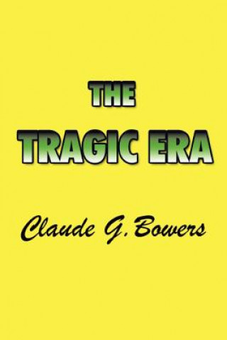 Carte The Tragic Era: The Revolution After Lincoln Claude G. Bowers