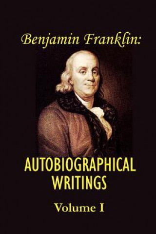 Carte Benjamin Franklin's Autobiographical Writings; Volume I. Benjamin Franklin