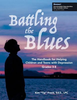 Carte Battling the Blues, Grades 3-8: The Handbook for Helping Children and Teens with Depression Kim "Tip" Frank