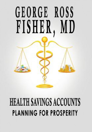 Carte Health Savings Accounts: Planning for Prosperity MD George Ross Fisher