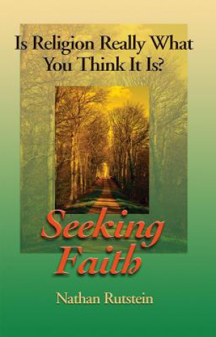 Carte Seeking Faith: Is Religion Really What You Think It Is? Nathan Rutstein