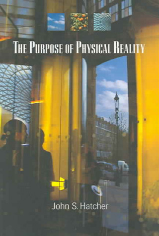 Książka The Purpose of Physical Reality John S. Hatcher