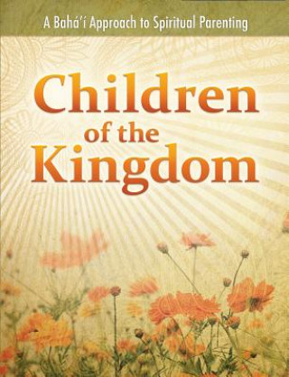 Kniha Children of the Kingdom: A Baha'i Approach to Spiritual Parenting Daun E. Miller