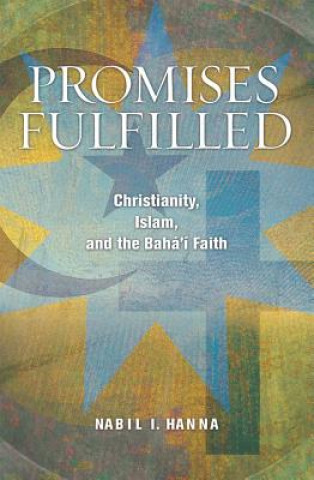 Könyv Promises Fulfilled: Christianity, Islam, and the Bahai Faith Nabil I. Hanna