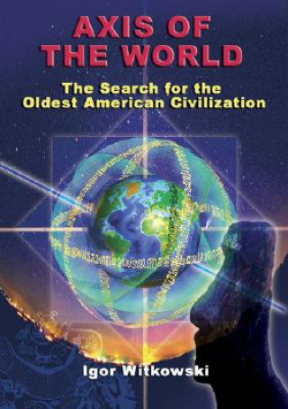 Kniha Axis of the World: The Search for the Oldest American Civilization Igor Witkowski