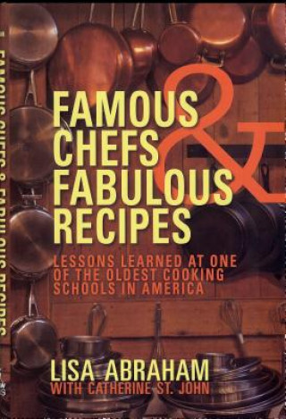 Книга Famous Chefs & Fabulous Recipes: Lessons Learned at One of the Oldest Cooking Schools in America Lis Abraham