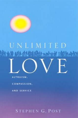 Kniha Unlimited Love: Altruism, Compassion, and Service Stephen Garrard Post