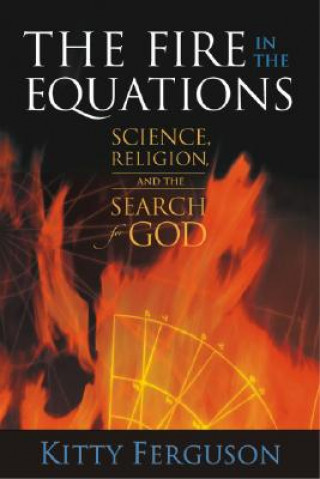 Kniha The Fire in the Equations: Science, Religion, and the Search for God Kitty Ferguson