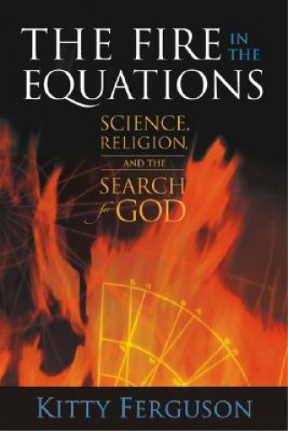 Книга The Fire in the Equations: Science, Religion, and the Search for God Kitty Ferguson