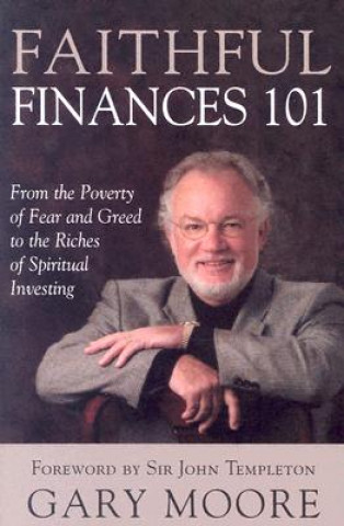 Könyv Faithful Finances 101: From the Poverty of Fear and Greed to the Riches of Spiritual Investing Gary Moore