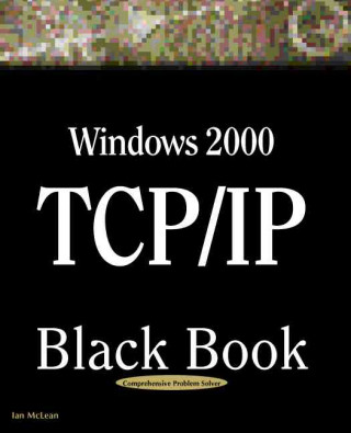 Kniha Windows 2000 TCP/IP Black Book: An Essential Guide to Enhanced TCP/IP in Microsoft Windows 2000 Ian McLean