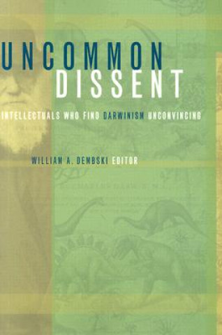 Könyv Uncommon Dissent: Intellectuals Who Find Darwinism Unconvincing William A. Dembski