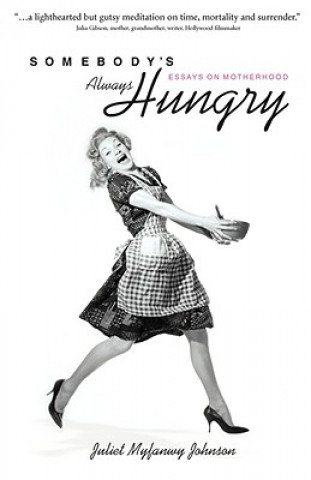 Kniha Somebody's Always Hungry: Essays on Motherhood Juliet Myfanwy Johnson