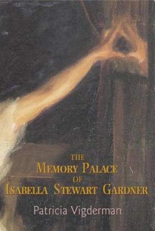 Könyv Memory Palace of Isabella Stewart Gardner Patricia Vigderman
