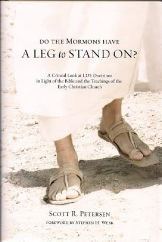 Könyv Do the Mormons Have a Leg to Stand On?: A Critical Look at LDS Doctrines in Light of the Bible & the Teachings of the Early Christian Church Scott R. Petersen