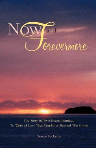 Książka Now and Forevermore The Story of Two Hearts Reunited Beyond The Grave Denise Fecketter