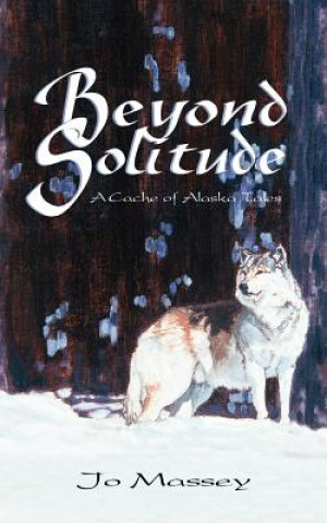 Book Beyond Solitude, a Cache of Alaska Tales Jo Massey