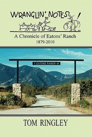 Книга Wranglin' Notes, a Chronicle of Eatons' Ranch 1879-2010 Tom Ringley