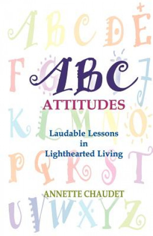 Книга ABC Attitudes, Laudable Lessons in Lighthearted Living Annette Chaudet