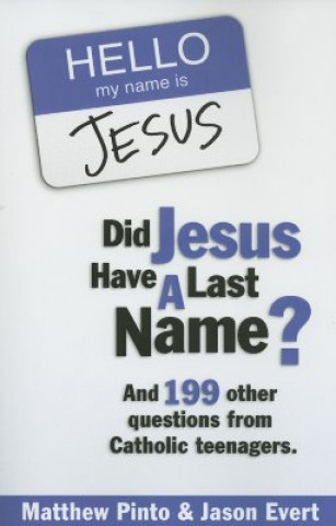 Kniha Did Jesus Have a Last Name?: And 199 Other Questions from Catholic Teenagers Matthew J. Pinto