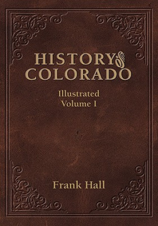 Kniha History of the State of Colorado - Vol. I Frank Hall