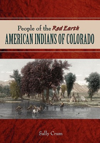 Carte People of the Red Earth - American Indians of Colorado Sally Crum